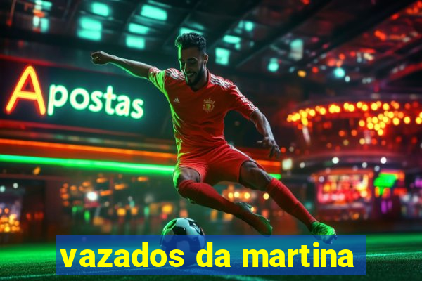 vazados da martina